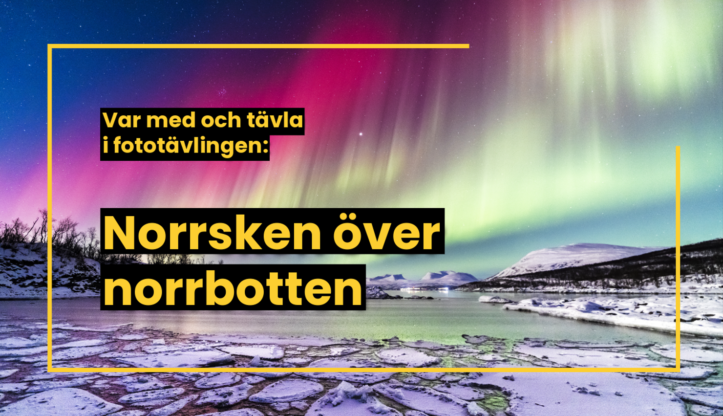 Norrskensfototävling.png Ett foto på ett färggrant norrsken över snötäckt landskap med texten: Var med och tävla i fototävlingen Norrsken över norrbotten