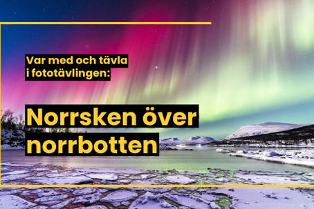 Norrskensfototävling.png Ett foto på ett färggrant norrsken över snötäckt landskap med texten: Var med och tävla i fototävlingen Norrsken över norrbotten