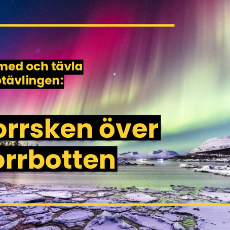 Norrskensfototävling.png Ett foto på ett färggrant norrsken över snötäckt landskap med texten: Var med och tävla i fototävlingen Norrsken över norrbotten