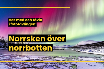 Norrskensfototävling.png Ett foto på ett färggrant norrsken över snötäckt landskap med texten: Var med och tävla i fototävlingen Norrsken över norrbotten